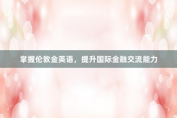 掌握伦敦金英语，提升国际金融交流能力